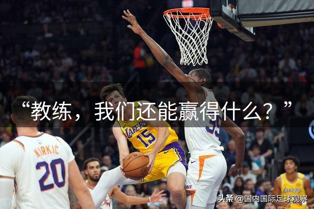 “教练，我们还能赢得什么？”