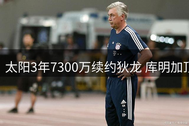 太阳3年7300万续约狄龙 库明加顶薪梦碎自由市场