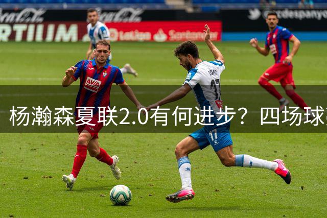 杨瀚森夏联2.0有何进步？四场球亮点与隐忧同在