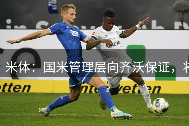 米体：国米管理层向齐沃保证，将继续追求柯蒂斯·琼斯