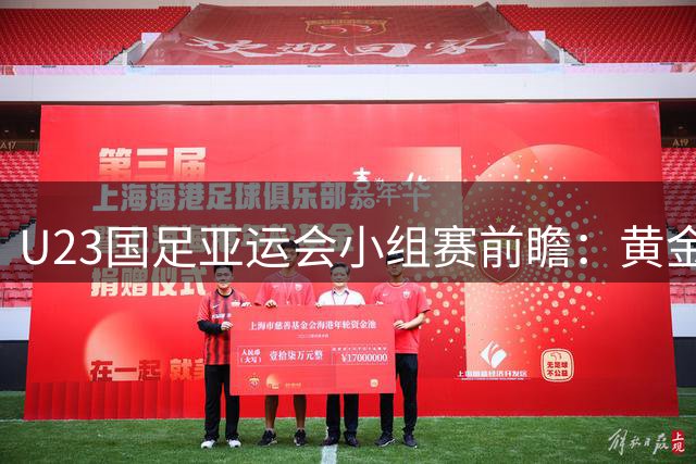 U23国足亚运会小组赛前瞻：黄金一代冲击三连胜晋级